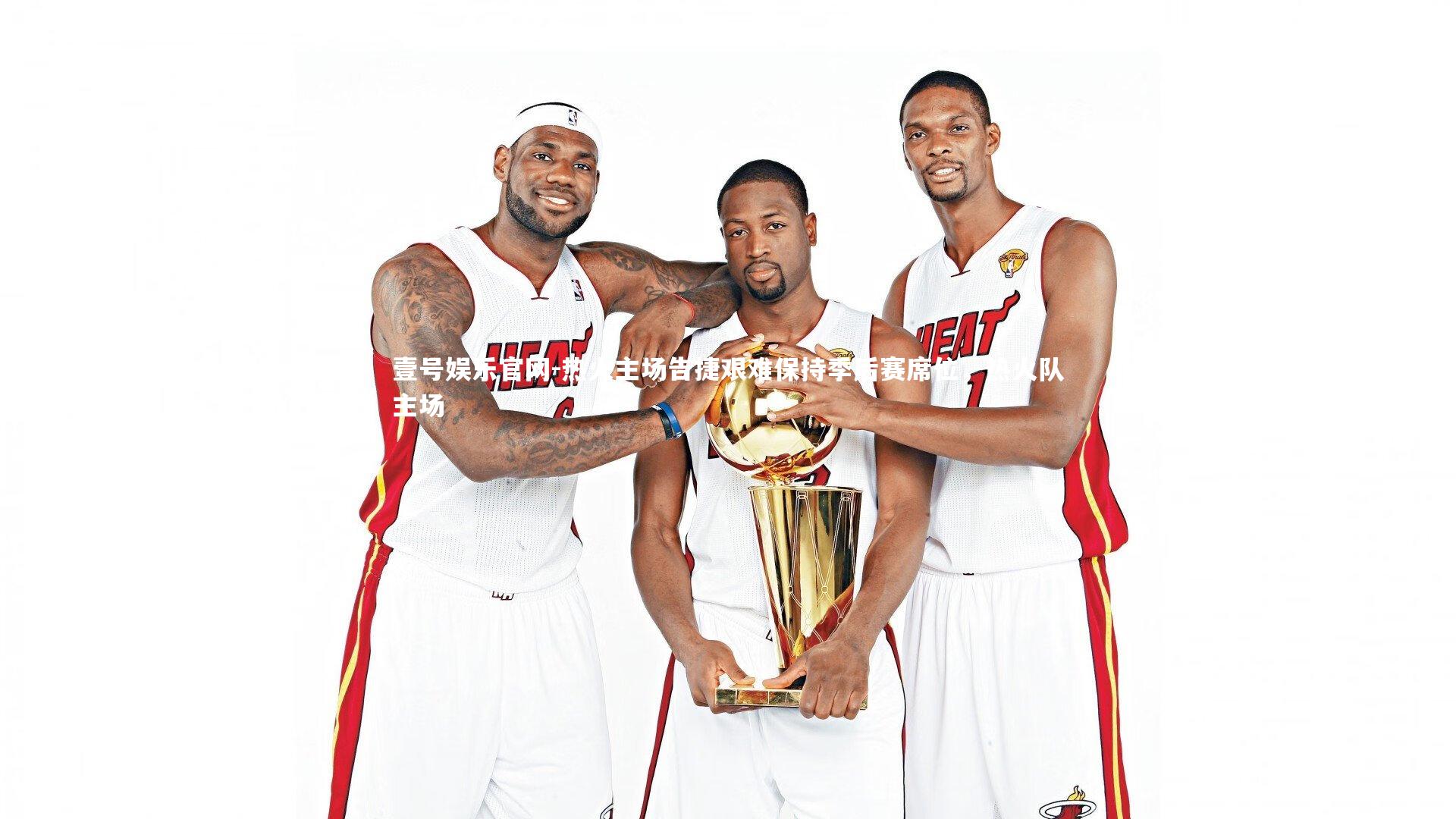 热火主场告捷艰难保持季后赛席位，热火队主场