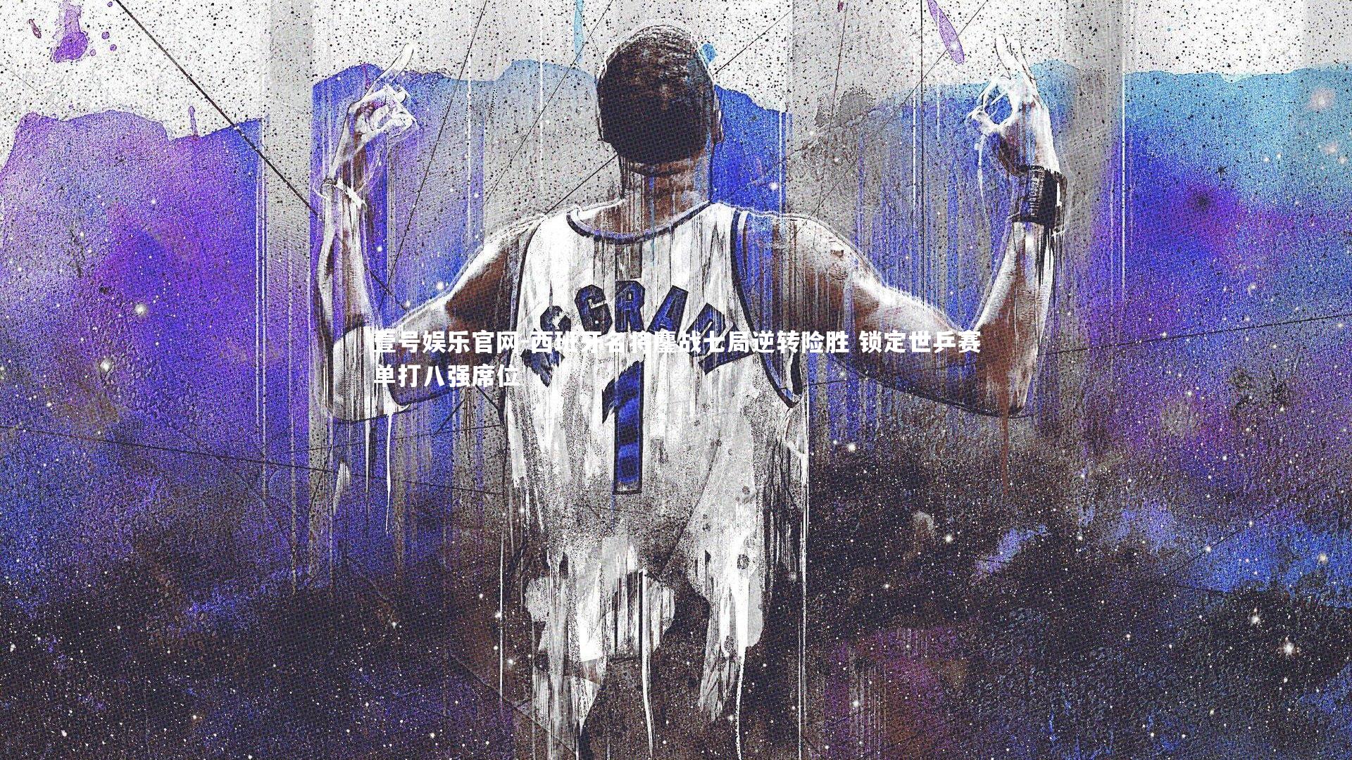 西班牙名将鏖战七局逆转险胜 锁定世乒赛单打八强席位