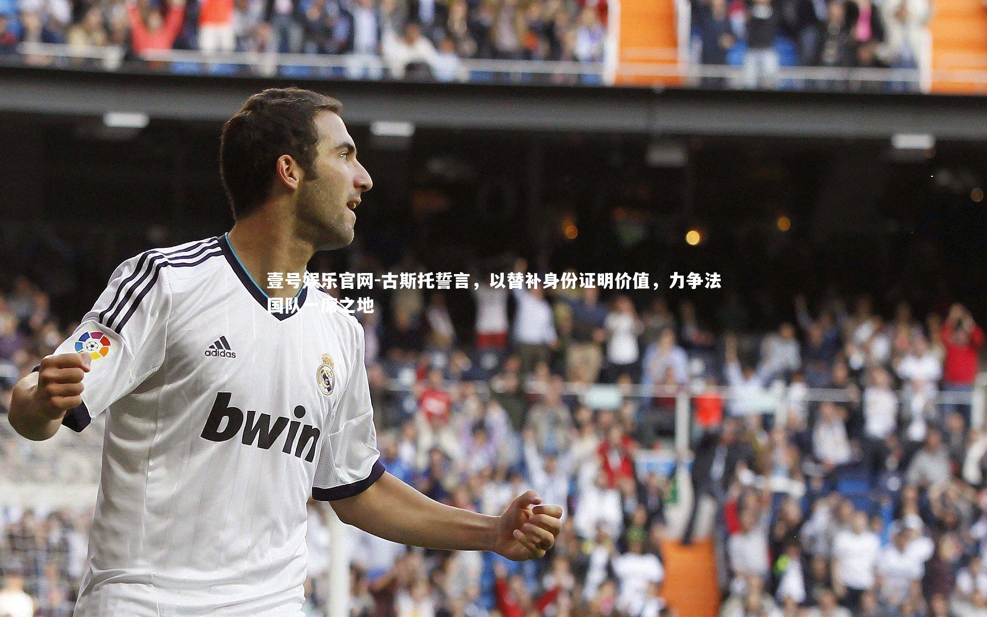 古斯托誓言,以替补身份证明价值,力争法国队一席之地